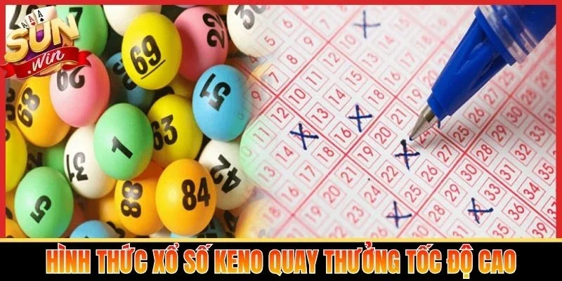 Hình thức xổ số Keno quay thưởng tốc độ cao