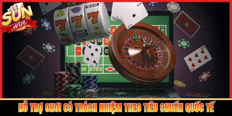 Hỗ trợ chơi có trách nhiệm theo tiêu chuẩn quốc tế