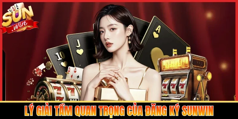 Lý giải tầm quan trọng của đăng ký Sunwin