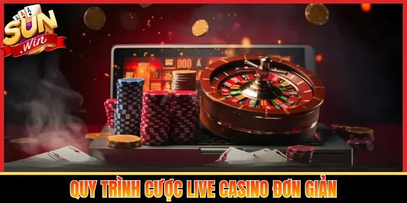 Quy trình cược Live Casino đơn giản